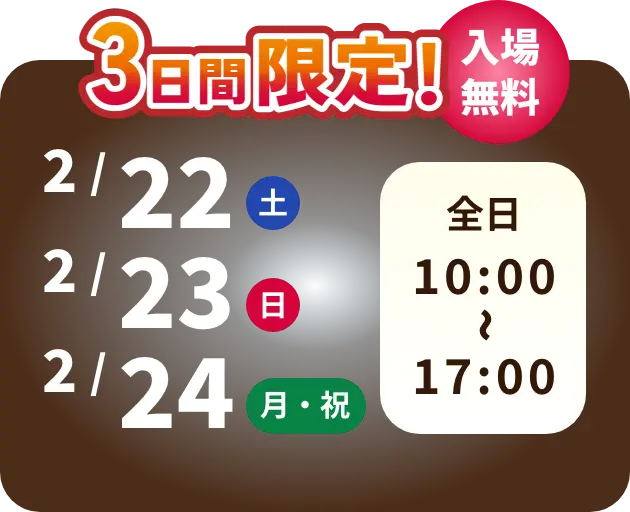 3日間限定！ 入場無料 2/22 土曜日　2/23 日曜日　2/24 月曜日・祝日