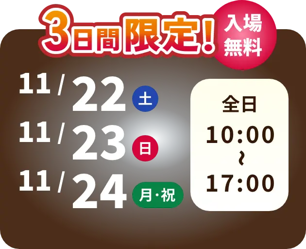 3日間限定！ 入場無料 11/22 土曜日　11/23 日曜日　11/24 月曜日・祝日