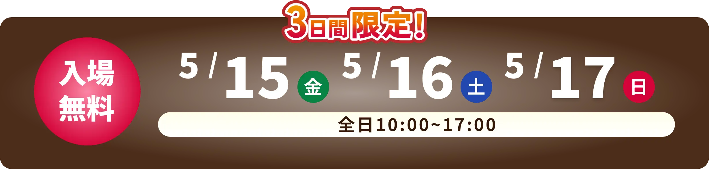 3日間限定！ 入場無料 5/15 金曜日　5/16 土曜日　5/17 日曜日
