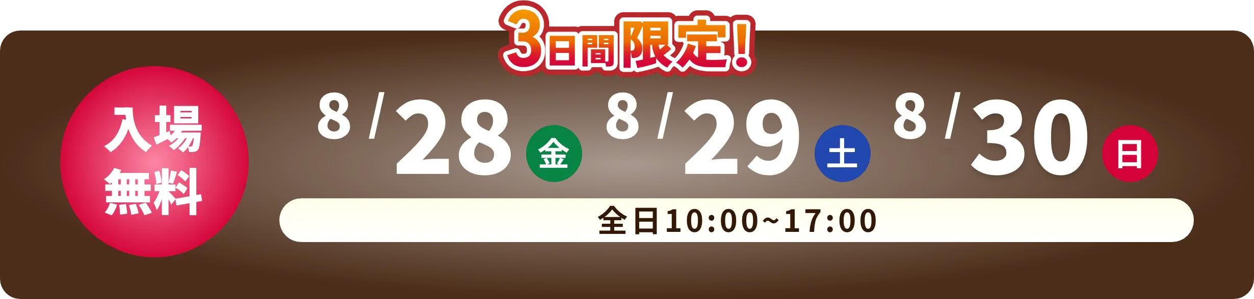 3日間限定！ 入場無料 8月28日 金曜日　8月29日 土曜日　8月30日 日曜日 全日10時から17時
