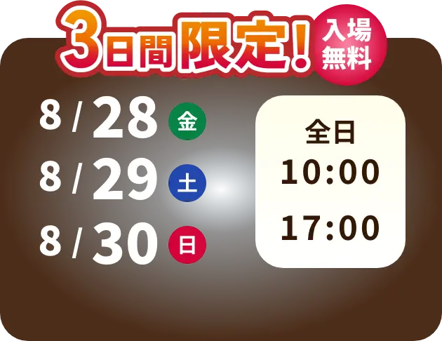 3日間限定！ 入場無料 8月28日 金曜日　8月29日 土曜日　8月30日 日曜日 全日10時から17時