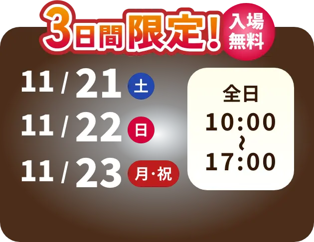 3日間限定！ 入場無料 11月21日 土曜日　11月22日 日曜日　11月23日 月曜日 全日10時から17時
